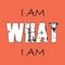 I am what i am - Vector illustration design for banner, t-shirt graphics, fashion prints, slogan tees, stickers, cards, poster