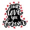 I will love you forever, hand drawn lettering phrase.