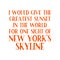 I would give the greatest sunset in the world for one sight of New York`s skyline. Best awesome inspirational quote about skyline