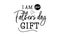 I am your father day gift happy lettering