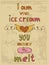 I am your ice cream you make me melt. Hand drawn illustration and calligraphy poster