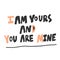 I am yours and you are mine. Sticker for social media content. Vector hand drawn illustration design.