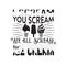 Ice Cream Quote good for cricut. I scream you scream we all scream