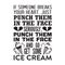 Ice Cream Quote and Saying good for poster. If someone breaks your heart. Just punch them in the face