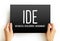 IDE - Integrated Development Environment - software application that provides comprehensive facilities to computer programmers for