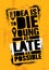 The Idea Is To Die Young As Late As Possible. Strong Inspiring Creative Life Motivation Quote Template. Stencil Graffiti