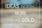 Ideas worth more than gold