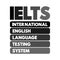 IELTS International English Language Testing System - international standardized test of English language proficiency for non-