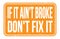 IF IT AIN`T BROKE DON`T FIX IT, words on orange rectangle stamp sign