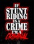 If stunt riding is a crime i`m a criminal