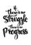 If there is no struggle there is no progress.