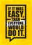 If It Was Easy, Than Everyone Would Do It. Inspiring Workout and Fitness Gym Motivation Quote Illustration Sign.