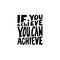 if you believe you can achieve black and white hand written lettering positive quote