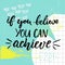 If you can believe, you can achieve. Motivation saying, brush calligraphy on blue background with hand drawn strokes and