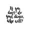 If you don`t do your dance, who will - hand drawn dancing lettering quote isolated on the white background. Fun brush