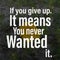 If you give up. It means you never wanted it. Motivational quote