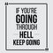 If you are going through hell, keep going