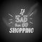 If you are sad then go shopping