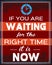 If You are Waiting for the Right Time it is Now