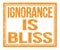 IGNORANCE IS BLISS, text on orange grungy stamp sign