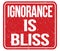 IGNORANCE IS BLISS, text written on red stamp sign