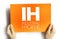 IH - Industrial Hygiene is a anticipation, recognition, evaluation, control, and confirmation of protection from hazards at work