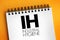 IH - Industrial Hygiene is a anticipation, recognition, evaluation, control, and confirmation of protection from hazards at work