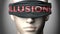 Illusions can make things harder to see or makes us blind to the reality - pictured as word Illusions on a blindfold to symbolize