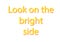 Illustration, idiom write look on the bright side isolated