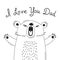 Illustration with joyful bear who says - I love you dad. For design of funny avatars, posters and cards. Cute animal.