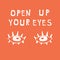 Illustration with lettering composition: drawing eyes and words - open up your eyes. Motivational quote.