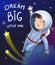 Illustration of little dreamer boy cosmonaut in space with description Dream big little one. Postcard or poster design