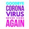 Illustration with text goodbye coronavirus never come again on white background - covid concept