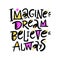 Imagine dream believe always. Hand drawn vector phrase lettering. Isolated on white background