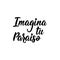 Imagine your paradise - in Spanish. Lettering. Ink illustration. Modern brush calligraphy