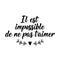 It is impossible not to love you - in French language. Lettering. Ink illustration. Modern brush calligraphy