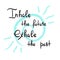 Inhale the future Exhale the past - handwritten motivational quote. Print for inspiring poster,