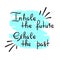 Inhale the future Exhale the past - handwritten motivational quote. Print for inspiring poster, t-shirt, bag, cups