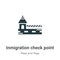 Inmigration check point vector icon on white background. Flat vector inmigration check point icon symbol sign from modern maps and