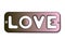 Inscription love on metal plate with screws icon. Copper symbol Valentines day sign, emblem. Style for graphic and web design,