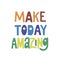 Inscription - make today amazing - in vector graphics on a white background