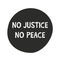 Inscription no justice no peace on black round icon