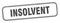 insolvent stamp. insolvent square grunge sign.