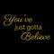 Inspiration Quote: You`ve just gotta believe