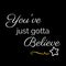 Inspiration Quote: You`ve just gotta believe