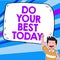 Inspiration showing sign Do Your Best Today. Business showcase take efforts now to improve yourself or your business