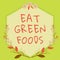 Inspiration showing sign Eat Green Foods. Word for Eating more vegetables healthy diet vegetarian veggie person Frame