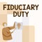 Inspiration showing sign Fiduciary Duty. Business approach A legal obligation to act in the best interest of other Man