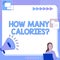 Inspiration showing sign How Many Calories Question. Concept meaning asking how much energy our body could get from it