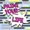 Inspiration showing sign Paint Your Life. Business overview Taking control and create your future to achieve goals